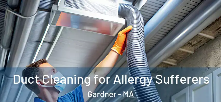  Duct Cleaning for Allergy Sufferers Gardner - MA