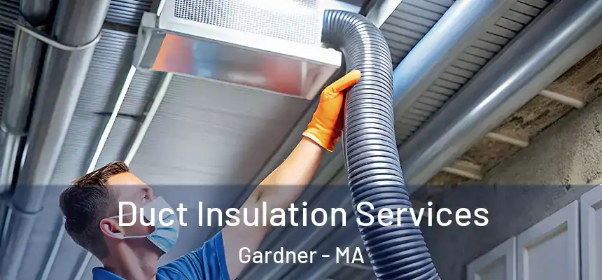 Duct Insulation Services Gardner - MA
