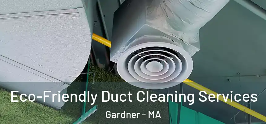  Eco-Friendly Duct Cleaning Services Gardner - MA