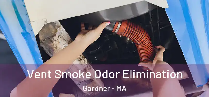  Vent Smoke Odor Elimination Gardner - MA