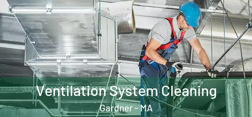 Ventilation System Cleaning Gardner - MA
